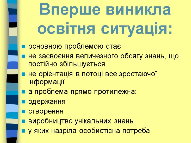 Вперше виникла освітня ситуація:  основною проблемою стає  не засвоєння величезного обсягу знань,